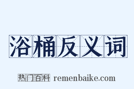 浴桶反义词是什么意思的图片